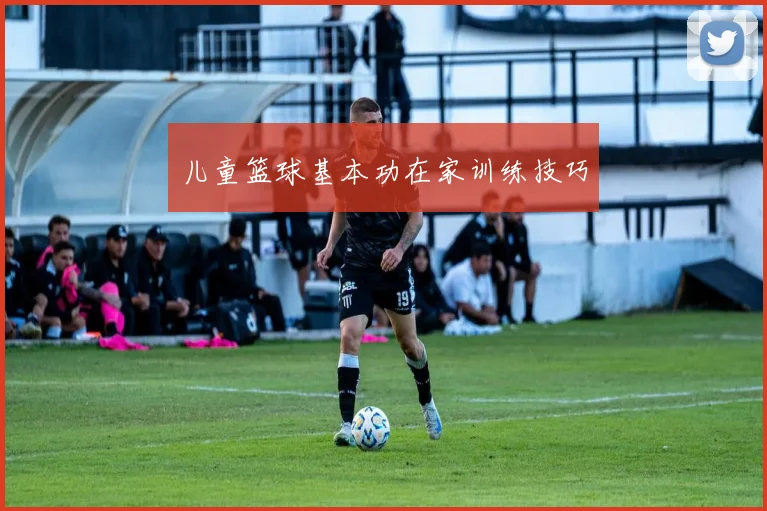 儿童篮球基本功在家训练技巧