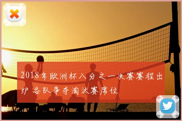 2018年欧洲杯八分之一决赛赛程出炉 各队争夺淘汰赛席位