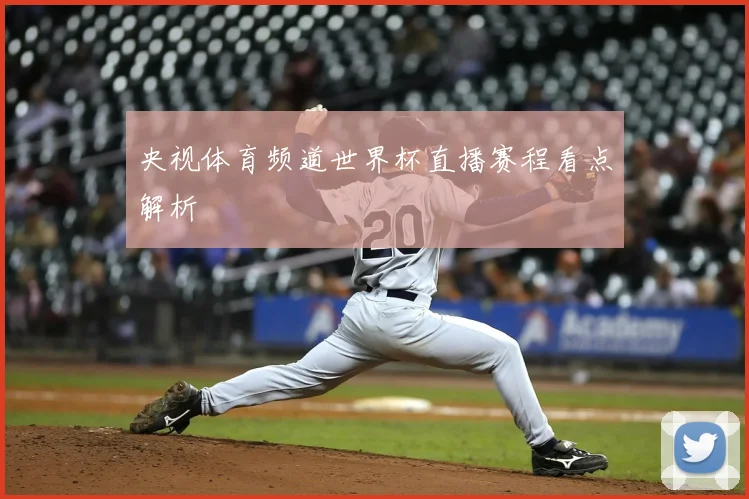 央视体育频道世界杯直播赛程看点解析