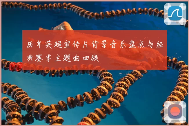 历年英超宣传片背景音乐盘点与经典赛季主题曲回顾