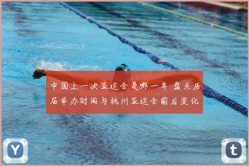 中国上一次亚运会是哪一年 盘点历届举办时间与杭州亚运会前后变化