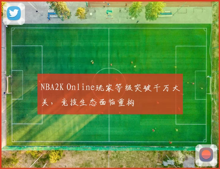 NBA2K Online玩家等级突破千万大关，竞技生态面临重构