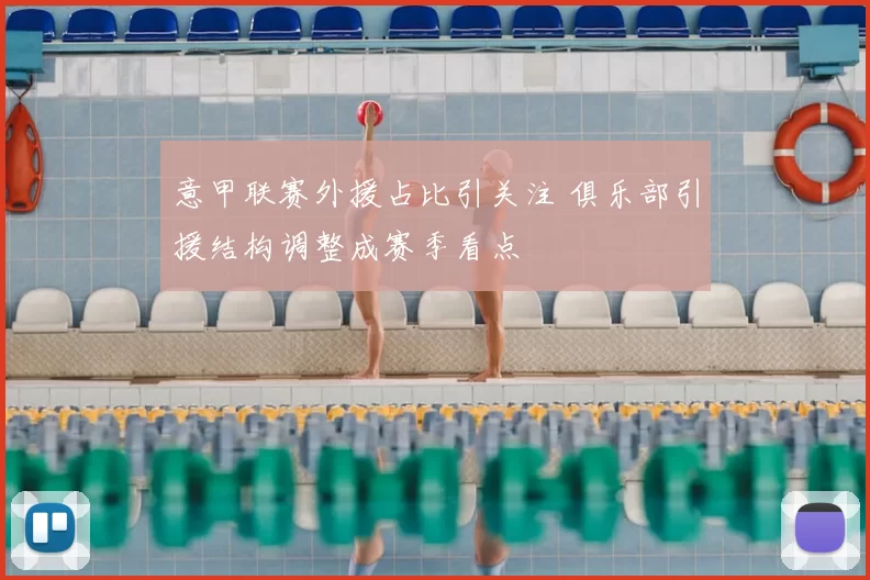 意甲联赛外援占比引关注 俱乐部引援结构调整成赛季看点