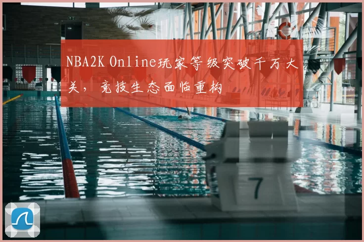 NBA2K Online玩家等级突破千万大关，竞技生态面临重构