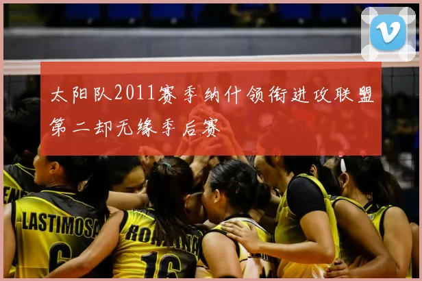 太阳队2011赛季纳什领衔进攻联盟第二却无缘季后赛